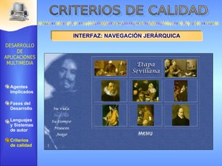 INTERFAZ: NAVEGACIÓN JERÁRQUICA Agentes Implicados Fases del Desarrollo Lenguajes  y Sistemas de autor Criterios de calidad 
