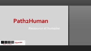 Path2Human
Ressource et humaine
 