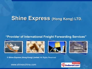 Shine Express  (Hong Kong) LTD. “ Provider of International Freight Forwarding Services” 
