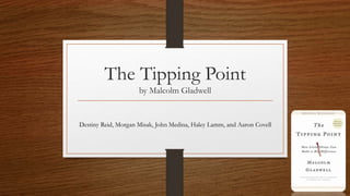 The Tipping Point
by Malcolm Gladwell
Destiny Reid, Morgan Misak, John Medina, Haley Lamm, and Aaron Covell
 