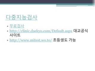 다중지능검사
• 무료검사
• http://clinic.daekyo.com/Default.aspx 대교공식
사이트
• http://www.mitest.wo.to/ 초등생도 가능
 
