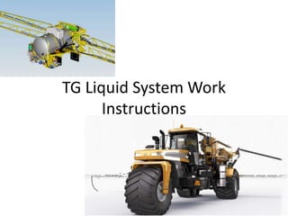 TG Liquid System Work
Instructions
 