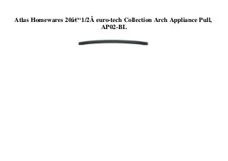 Atlas Homewares 20â€“1/2Â euro-tech Collection Arch Appliance Pull,
AP02-BL
 