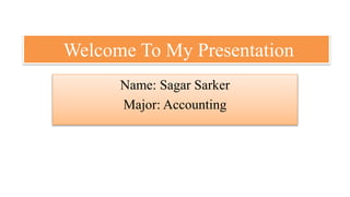 Welcome To My Presentation
Name: Sagar Sarker
Major: Accounting
 