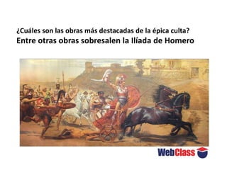 ¿Cuáles son las obras más destacadas de la épica culta?
Entre otras obras sobresalen la Ilíada de Homero
 