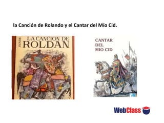 la Canción de Rolando y el Cantar del Mío Cid.
 
