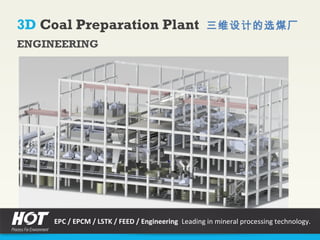 3D Coal Preparation Plant 三维设计的选煤厂
ENGINEERING
EPC / EPCM / LSTK / FEED / Engineering Leading in mineral processing technology.
 