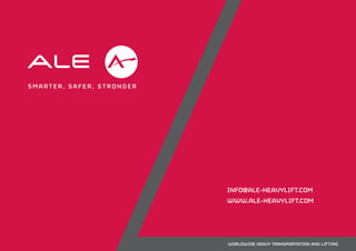 INFO@ALE-HEAVYLIFT.COM
WWW.ALE-HEAVYLIFT.COM
WORLDWIDE HEAVY TRANSPORTATION AND LIFTING
 