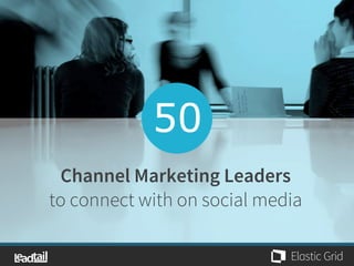 Channel Marketing Leaders
to connect with on social media
50
 