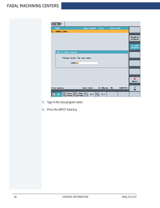 FADAL MACHINING CENTERS
68 GENERAL INFORMATION MAN_0124_R1
5. Type in the new program name.
6. Press the INPUT hard key.
 