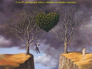 A los 47, aprendí que niños y abuelos son aliados naturales.
 