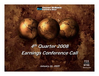 4th Quarter 2008
Earnings Conference Call

       January 26, 2009    www.fcx.com
 