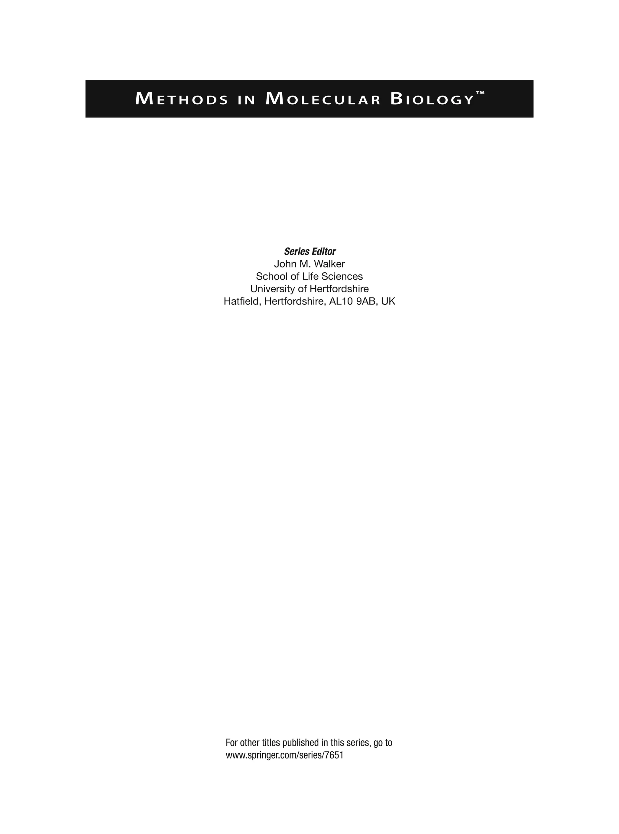 ME T H O D S I N MO L E C U L A R BI O L O G Y ™
Series Editor
John M. Walker
School of Life Sciences
University of Hertfordshire
Hatfield, Hertfordshire, AL10 9AB, UK
For other titles published in this series, go to
www.springer.com/series/7651
 