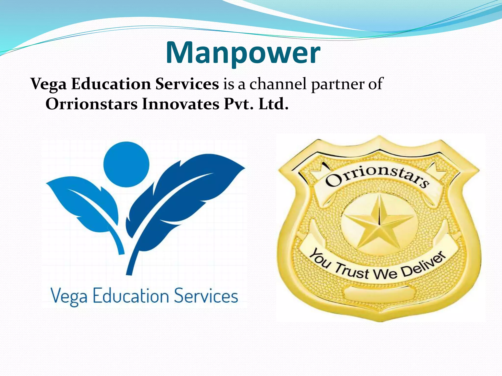 Manpower
Vega Education Services is a channel partner of
Orrionstars Innovates Pvt. Ltd.
 