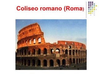 Coliseo romano (Roma)
 