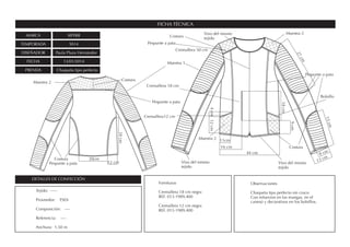 Tejido: -----
Proveedor: ESDi
Composición: ----
Referencia: ----
Anchura: 1,50 m
MARCA SIPERR
TEMPORADA SS14
DISEÑADOR Paula Plaza Hernández
FECHA 13/01/2014
PRENDA Chaqueta tipo perfecto
FICHA TÉCNICA
DETALLES DE CONFECCIÓN
Fornituras
Cremallera 18 cm negra
REF. 013-1989,400
Cremallera 12 cm negra
REF. 013-1989,400
Observaciones
Chaqueta tipo perfecto sin cruce.
Con refuerzos en las mangas, en el
canesú y decorativos en los bolsillos.
44 cm
11cm
12cm
16 cm
9cm
18cm
4cm
27cm
15cm
13 cm
8 cm
12 cm
20cm
34cm
Pespunte a pata
Costura
Muestra 1
Muestra 2
Cremallera 50 cm
Cremallera 18 cm
Muestra 2Vivo del mismo
tejido
Vivo del mismo
tejido
Costura
Muestra 2
Vivo del mismo
tejido
Bolsillo
Pespunte a pata
Pespunte a pata
Costura
Costura
Pespunte a pata
Cremallera12 cm
 