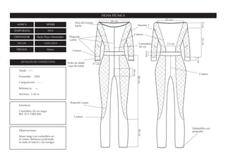 MARCA SIPERR
TEMPORADA SS14
DISEÑADOR Paula Plaza Hernández
FECHA 13/01/2014
PRENDA Mono
FICHA TÉCNICA
DETALLES DE CONFECCIÓN
Fornituras
Cremallera 50 cm negra
REF. 013-1989,400
Observaciones
Mono largo con cremallera en
el centro. Refuerzo acolchado
en todo el lateral y las mangas.
Tejido: -----
Proveedor: ESDi
Composición: ----
Referencia: ----
Anchura: 1,50 m
Pespunte a pata
Dobladillo con
pespunte
Vivo del mismo
tejido
Costura
Muestra 2
Cremallera
50 cm
Puño de doble
capa de tejido
80cm
13 cm
25 cm
20cm
25cm9cm
6cm
6cm
28cm
11 cm
Costura
Pespunte
a pata
Costura
Costura
30 cm
 