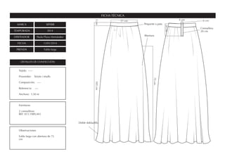 MARCA SIPERR
TEMPORADA SS14
DISEÑADOR Paula Plaza Hernández
FECHA 13/01/2014
PRENDA Falda larga
FICHA TÉCNICA
DETALLES DE CONFECCIÓN
Fornituras
2 cremalleras
REF. 013.1989,443
Observaciones
Falda larga con abertura de 75
cm
Tejido: -----
Proveedor: Teixits i retalls
Composición: ----
Referencia: ----
Anchura: 1,50 m
75cm
20cm
105cm5cm
37 cm 4 cm 6 cm
Pespunte a pata
Doble dobladillo
Cremallera
20 cm
Abertura
 