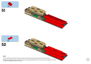 3x
Red

51

2x
Red

52
BAG 3
LEGO and the LEGO logo are trademarks of the/sont des marques de commerce de/son marcas registradas de LEGO Group. ©2013 The LEGO Group.
The FIRST® logo is a registered trademark of the/Le FIRST® logo est une marquee depose de/El logotipo de FIRST® es una marca commercial registrada U.S. Foundation
For Inspiration and Recognition of Science and Technology.

30

 