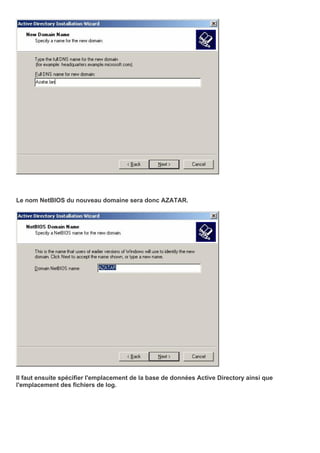 Le nom NetBIOS du nouveau domaine sera donc AZATAR.
Il faut ensuite spécifier l'emplacement de la base de données Active Directory ainsi que
l'emplacement des fichiers de log.
 