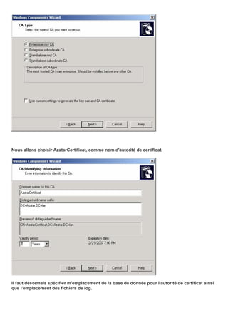 Nous allons choisir AzatarCertificat, comme nom d'autorité de certificat.
Il faut désormais spécifier m'emplacement de la base de donnée pour l'autorité de certificat ainsi
que l'emplacement des fichiers de log.
 