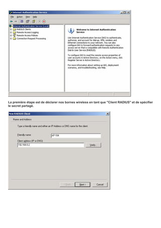 La première étape est de déclarer nos bornes wireless en tant que "Client RADIUS" et de spécifier
le secret partagé.
 