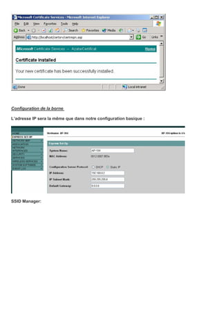 Configuration de la borne
L’adresse IP sera la même que dans notre configuration basique :
SSID Manager:
 