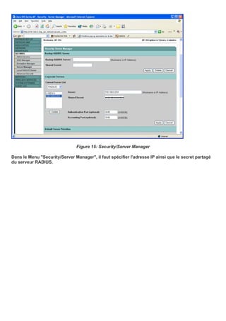 Figure 15: Security/Server Manager
Dans le Menu "Security/Server Manager", il faut spécifier l'adresse IP ainsi que le secret partagé
du serveur RADIUS.
 