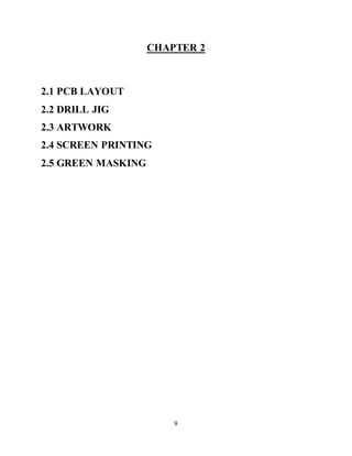 9
CHAPTER 2
2.1 PCB LAYOUT
2.2 DRILL JIG
2.3 ARTWORK
2.4 SCREEN PRINTING
2.5 GREEN MASKING
 