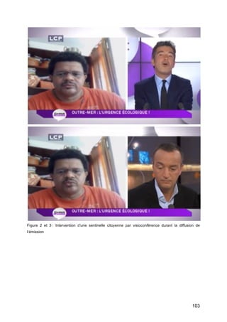 103
Figure 2 et 3 : Intervention d’une sentinelle citoyenne par visioconférence durant la diffusion de
l’émission
 