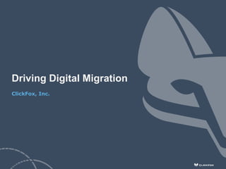 ClickFox, Inc.
Driving Digital Migration
 