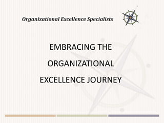 EMBRACING THE
ORGANIZATIONAL
EXCELLENCE JOURNEY
 