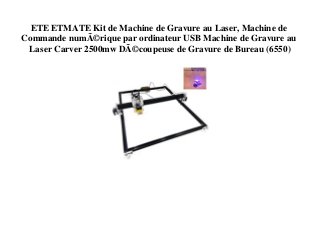 ETE ETMATE Kit de Machine de Gravure au Laser, Machine de
Commande numÃ©rique par ordinateur USB Machine de Gravure au
Laser Carver 2500mw DÃ©coupeuse de Gravure de Bureau (6550)
 
