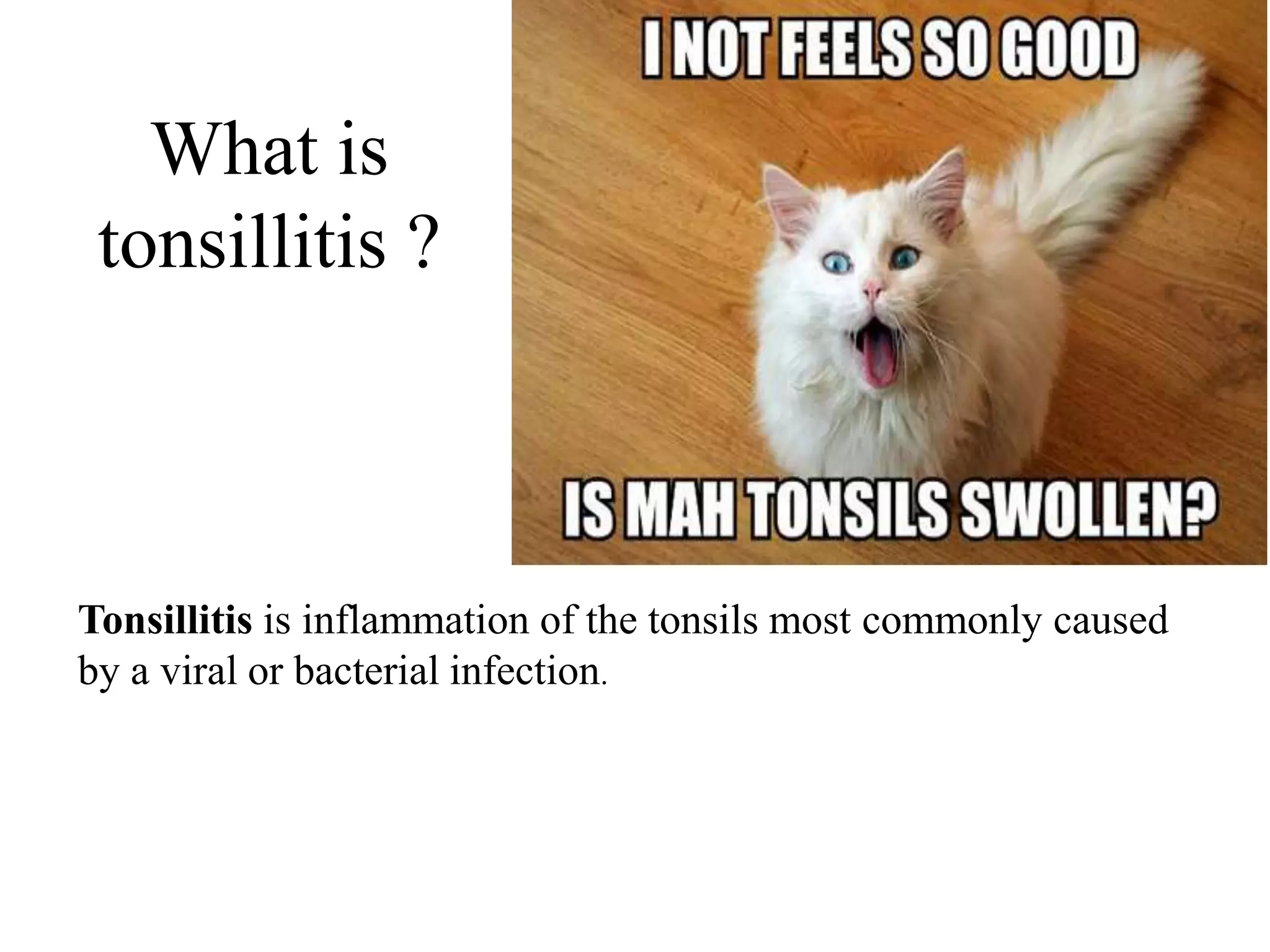 What is
tonsillitis ?
Tonsillitis is inflammation of the tonsils most commonly caused
by a viral or bacterial infection.
 