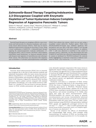 Research Article
Salmonella-Based Therapy Targeting Indoleamine
2,3-Dioxygenase Coupled with Enzymatic
Depletion of Tumor Hyaluronan Induces Complete
Regression of Aggressive Pancreatic Tumors
Edwin R. Manuel1
, Jeremy Chen1
, Massimo D'Apuzzo2
, Melanie G. Lampa1
,
Teodora I. Kaltcheva1
, Curtis B. Thompson3
, Thomas Ludwig4
,
Vincent Chung5
, and Don J. Diamond1
Abstract
Bacterial-based therapies are emerging as effective cancer treat-
ments and hold promise for refractory neoplasms, such as pan-
creatic ductal adenocarcinoma (PDAC), which has not shown
signiﬁcant improvement in therapy for more than 25 years. Using
a novel combination of shIDO-ST, a Salmonella-based therapy
targeting the immunosuppressive molecule indoleamine 2,3-
dioxygenase (IDO), with an enzyme, PEGPH20, which depletes
extracellular matrix hyaluronan, we observed extended survival
with frequent total regression of autochthonous and orthotopic
PDAC tumors. This observation was associated with migration
and accumulation of activated polymorphonuclear neutrophils
(PMN) from spleens into tumors, which was not seen using a
scrambled control (shScr-ST). Puriﬁed splenic PMNs from
PEGPH20/shIDO-ST-treated mice exhibited signiﬁcant IDO
knockdown and were able to kill tumor targets ex vivo through
mechanisms involving FasL and serine proteases. In addition,
CD8þ
T cells were observed to contribute to late control of
pancreatic tumors. Collectively, our data demonstrate that entry
of shIDO-ST and PMNs into otherwise impermeable desmoplas-
tic tumors is facilitated by PEGPH20-mediated HA removal,
further highlighting an important component of effective treat-
ment for PDAC. Cancer Immunol Res; 1–12. Ó2015 AACR.
Introduction
Pancreatic ductal adenocarcinoma (PDAC) has an extremely
poor prognosis due to the lack of early detection methods and
substantial desmoplasia within the tumor stroma that prevents
efﬁcient drug delivery (1, 2). Currently, the approved drug com-
bination of gemcitabine and nanoparticle albumin–bound pac-
litaxel (NAB, Abraxane; Celgene) for advanced PDAC has been
shown to improve patient survival compared with standard
gemcitabine monotherapy, yet it only extends survival an addi-
tional 2 to 3 months (3). One new focus to overcome chemore-
sistance in PDAC includes pretreatment with agents that over-
come aberrantly expressed components of the tumor stroma to
signiﬁcantly improve delivery of standard or novel therapeutics
(4). For instance, the agent IPI-926 (5, 6) has recently been shown
to inactivate the hedgehog protein Smoothened (Smo), resulting
in decreased ﬁbrosis and improved gemcitabine metabolism
within PDAC tissue. Although no complete regression of tumors
was observed, growth was signiﬁcantly attenuated following
combination treatment.
Hyaluronic acid (HA) is a component of PDAC stroma
expressed at extremely high levels in the extracellular matrix
(ECM) that forms a biophysical barrier to drug delivery. A
promising agent known as PEGPH20, PEGylated human
recombinant PH20 hyaluronidase, depletes HA in the ECM
of PDAC tissue, resulting in vascular decompression, enhanced
drug delivery, and stromal remodeling (7–9). Unlike other
agents that target the tumor microenviroment (TME),
PEGPH20-mediated HA removal was shown to generate
microfenestrations and increase interendothelial junctional
gaps, which ultimately promotes even greater macromolecular
permeability within the tumor tissue. Of note, while combi-
nation treatment using PEGPH20 with gemcitabine inhibited
PDAC growth and signiﬁcantly prolonged survival in the
LSL-KrasG12D/þ
; Trp53R172H/þ
; Pdx1-Cre (KPC) genetically engi-
neered mouse model of pancreatic cancer, no complete regres-
sion of tumors was observed (7, 9).
Because of the relatively low efﬁcacy of chemotherapy
and correspondingly high toxicity, novel strategies using
immunotherapy for treatment of PDAC are becoming more
accepted and showing great promise (10, 11). For example, the
1
Department of Experimental Therapeutics, Beckman Research Insti-
tute of Cityof Hope, Duarte,California. 2
Departmentof Pathology,City
of Hope Comprehensive Cancer Center, Duarte, California. 3
Halozyme
Therapeutics, Inc., San Diego, California. 4
Department of Molecular
Virology, Immunology and Medical Genetics, Ohio State University,
Columbus, Ohio. 5
Department of Medical Oncology and Therapeutics
Research, City of Hope Comprehensive Cancer Center, Duarte,
California.
Note: Supplementary data for this article are available at Cancer Immunology
Research Online (http://cancerimmunolres.aacrjournals.org/).
Corresponding Authors: Edwin R. Manuel, Beckman Research Institute of City of
Hope, 1500 East Duarte Road, Duarte, CA 91010. Phone: 626-256-4673, ext.
60452; Fax: 626-930-5492; E-mail: emanuel@coh.org; and Don J. Diamond,
ddiamond@coh.org
doi: 10.1158/2326-6066.CIR-14-0214
Ó2015 American Association for Cancer Research.
Cancer
Immunology
Research
www.aacrjournals.org OF1
on July 22, 2015. © 2015 American Association for Cancer Research.cancerimmunolres.aacrjournals.orgDownloaded from
Published OnlineFirst July 1, 2015; DOI: 10.1158/2326-6066.CIR-14-0214
 