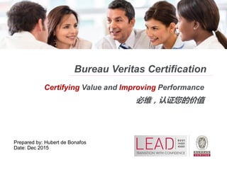 Bureau Veritas Certification
Prepared by: Hubert de Bonafos
Date: Dec 2015
Certifying Value and Improving Performance
必维，认证您的价值
 