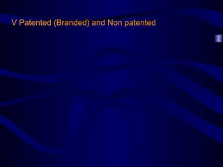 V Patented (Branded) and Non patented
 