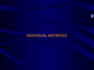 INDIVIDUAL MATRICES
 