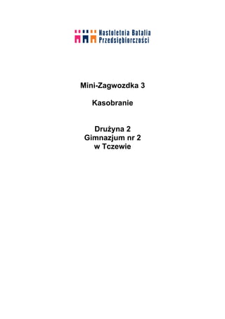 Mini-Zagwozdka 3

  Kasobranie


  Drużyna 2
Gimnazjum nr 2
  w Tczewie
 