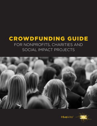 CROWDFUNDING GUIDE
FOR NONPROFITS, CHARITIES AND
SOCIAL IMPACT PROJECTS
 