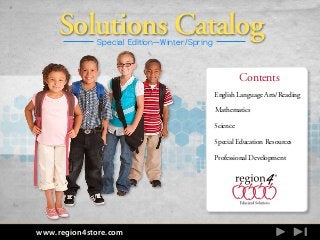www.region4store.com
Special Edition—Winter/Spring
Contents
Solutions Catalog
English Language Arts/Reading
Mathematics
Science
Special Education Resources
Professional Development
 