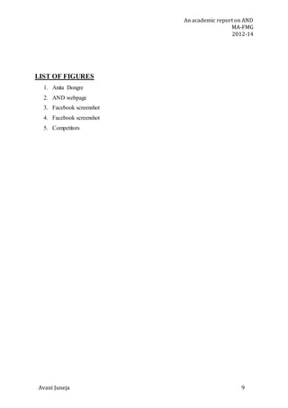 An academic report on AND
MA-FMG
2012-14
Avani Juneja 9
LIST OF FIGURES
1. Anita Dongre
2. AND webpage
3. Facebook screenshot
4. Facebook screenshot
5. Competitors
 