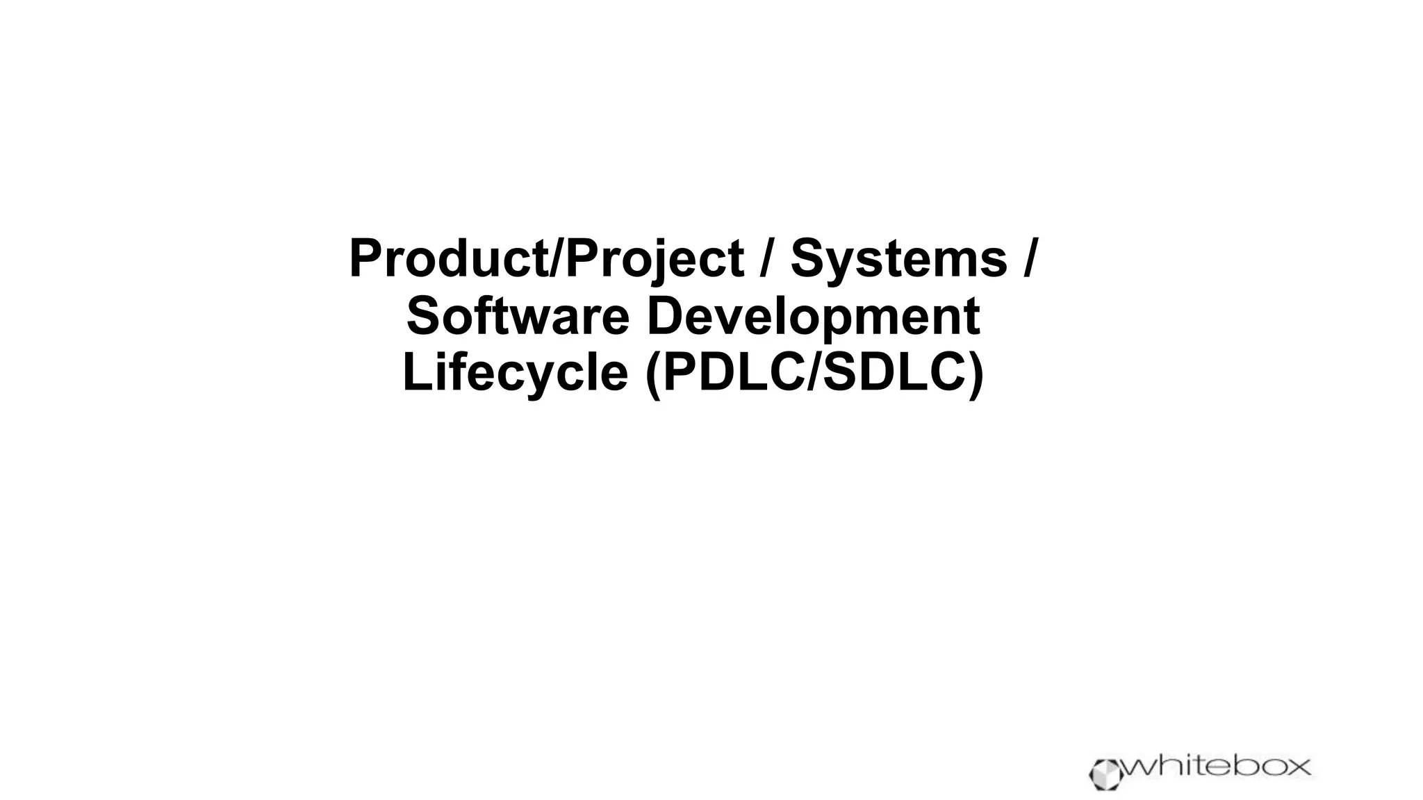 Product/Project / Systems /
Software Development
Lifecycle (PDLC/SDLC)
 