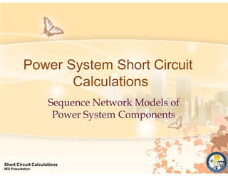 Sequence Network Models of
Power System Components
Short Circuit Calculations
IIEE Presentation
Power System Short Circuit
Calculations
 