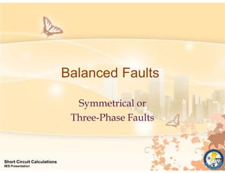 Balanced Faults
Short Circuit Calculations
IIEE Presentation
Symmetrical or
Three-Phase Faults
 