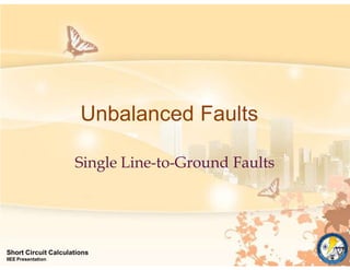 Unbalanced Faults
Short Circuit Calculations
IIEE Presentation
Single Line-to-Ground Faults
 