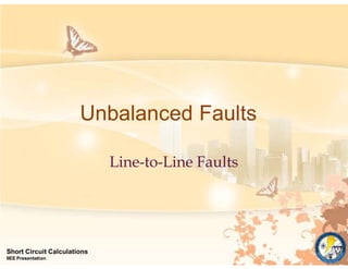 Unbalanced Faults
Short Circuit Calculations
IIEE Presentation
Line-to-Line Faults
 