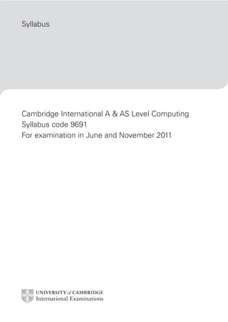Syllabus




Cambridge International A & AS Level Computing
Syllabus code 9691
For examination in June and November 2011
 