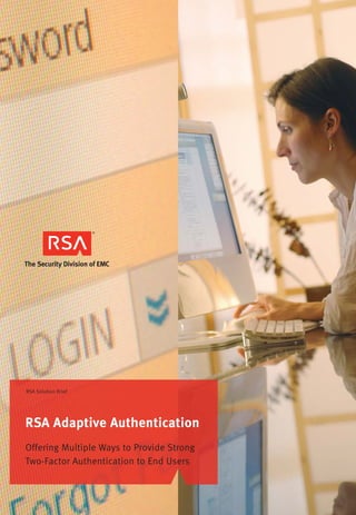 RSA Adaptive Authentication
Offering Multiple Ways to Provide Strong
Two-Factor Authentication to End Users
RSA Solution Brief
 