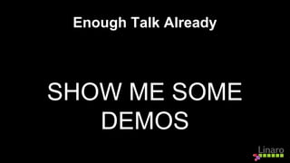Enough Talk Already
SHOW ME SOME
DEMOS
 